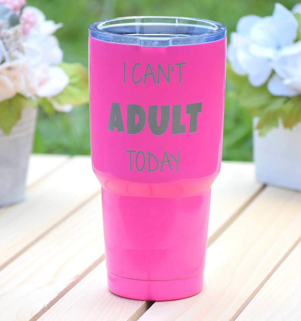 I Can't Adult Today Engraved Tumbler